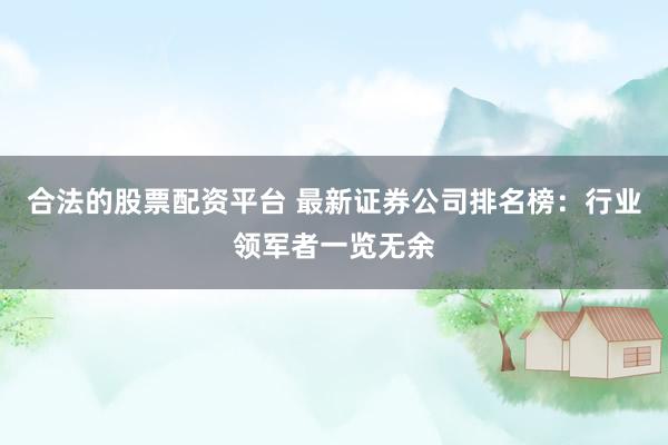 合法的股票配资平台 最新证券公司排名榜：行业领军者一览无余