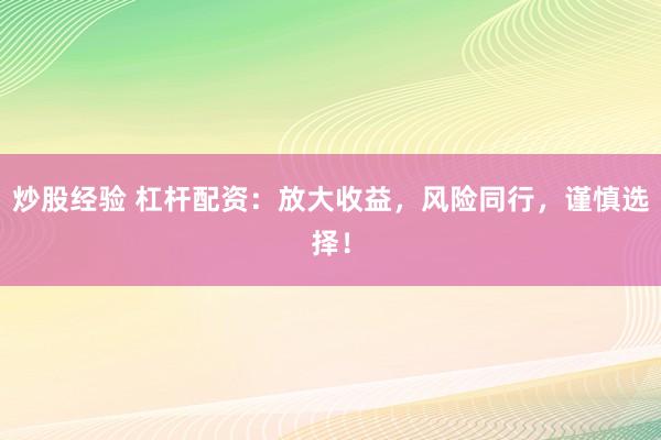 炒股经验 杠杆配资：放大收益，风险同行，谨慎选择！